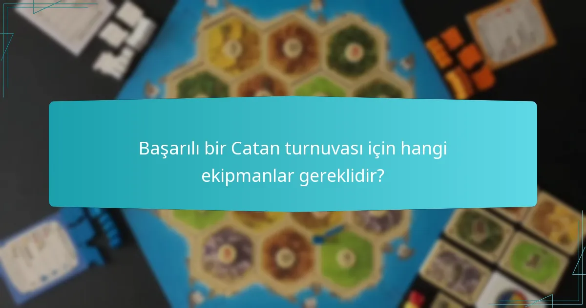 Başarılı bir Catan turnuvası için hangi ekipmanlar gereklidir?