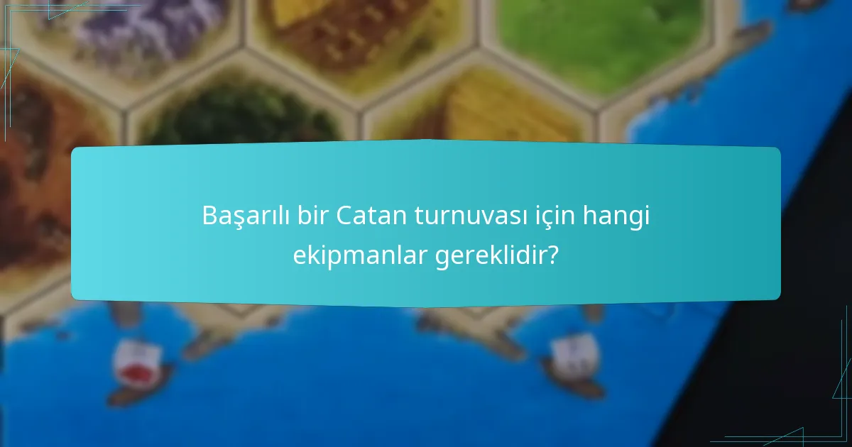 Başarılı bir Catan turnuvası için hangi ekipmanlar gereklidir?