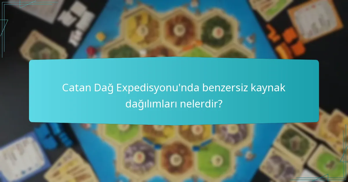Catan Dağ Expedisyonu’nda benzersiz kaynak dağılımları nelerdir?
