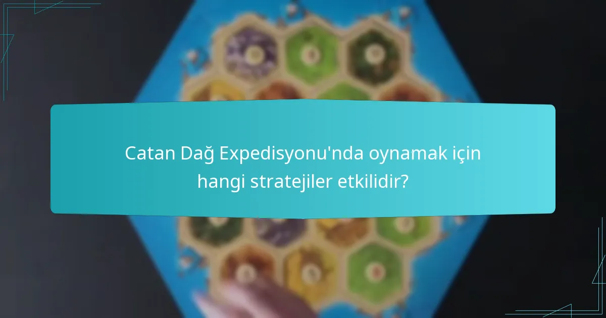 Catan Dağ Expedisyonu’nda oynamak için hangi stratejiler etkilidir?