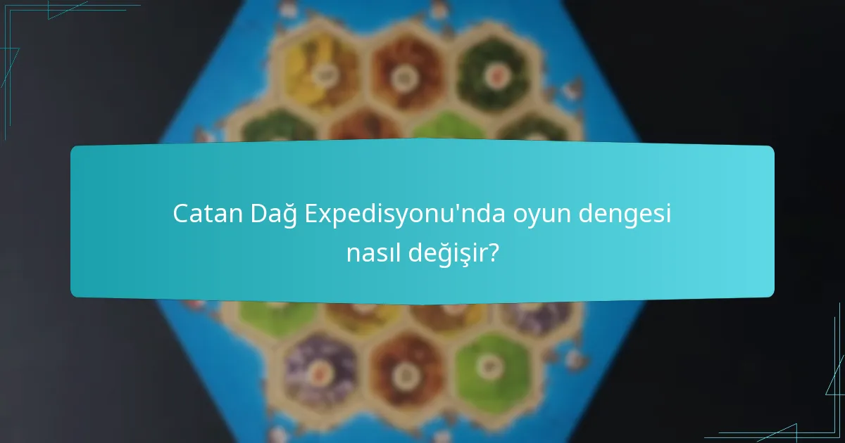 Catan Dağ Expedisyonu’nda oyun dengesi nasıl değişir?