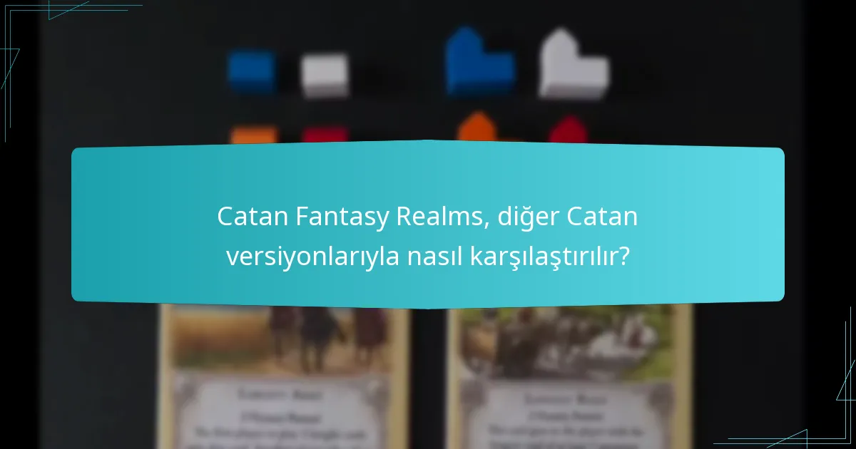 Catan Fantasy Realms, diğer Catan versiyonlarıyla nasıl karşılaştırılır?