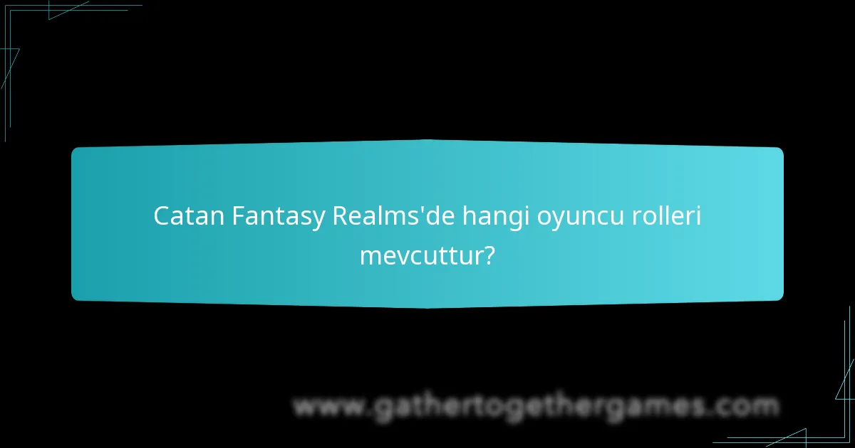 Catan Fantasy Realms’de hangi oyuncu rolleri mevcuttur?