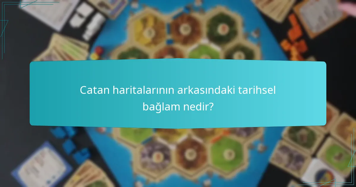 Catan haritalarının arkasındaki tarihsel bağlam nedir?