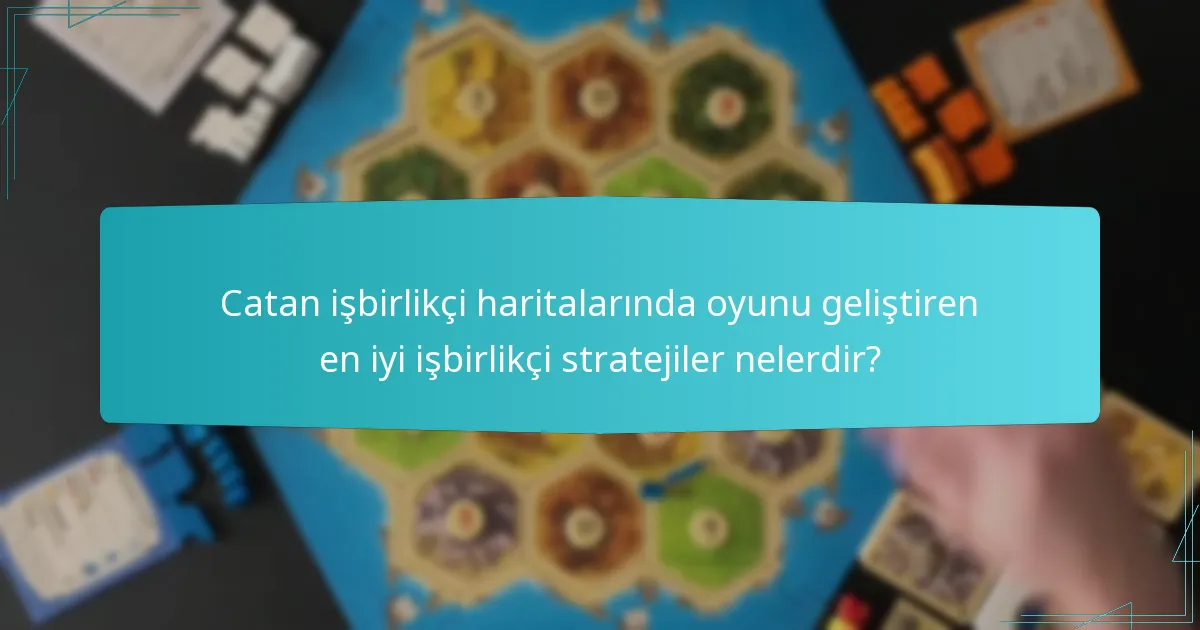 Catan işbirlikçi haritalarında oyunu geliştiren en iyi işbirlikçi stratejiler nelerdir?
