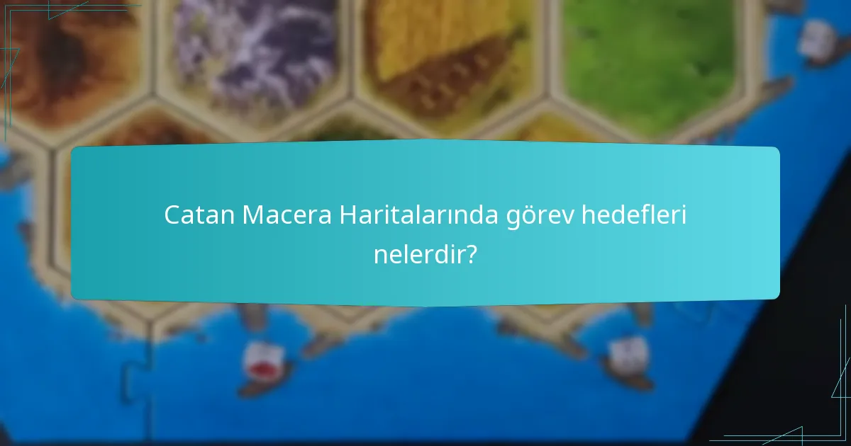 Catan Macera Haritalarında görev hedefleri nelerdir?