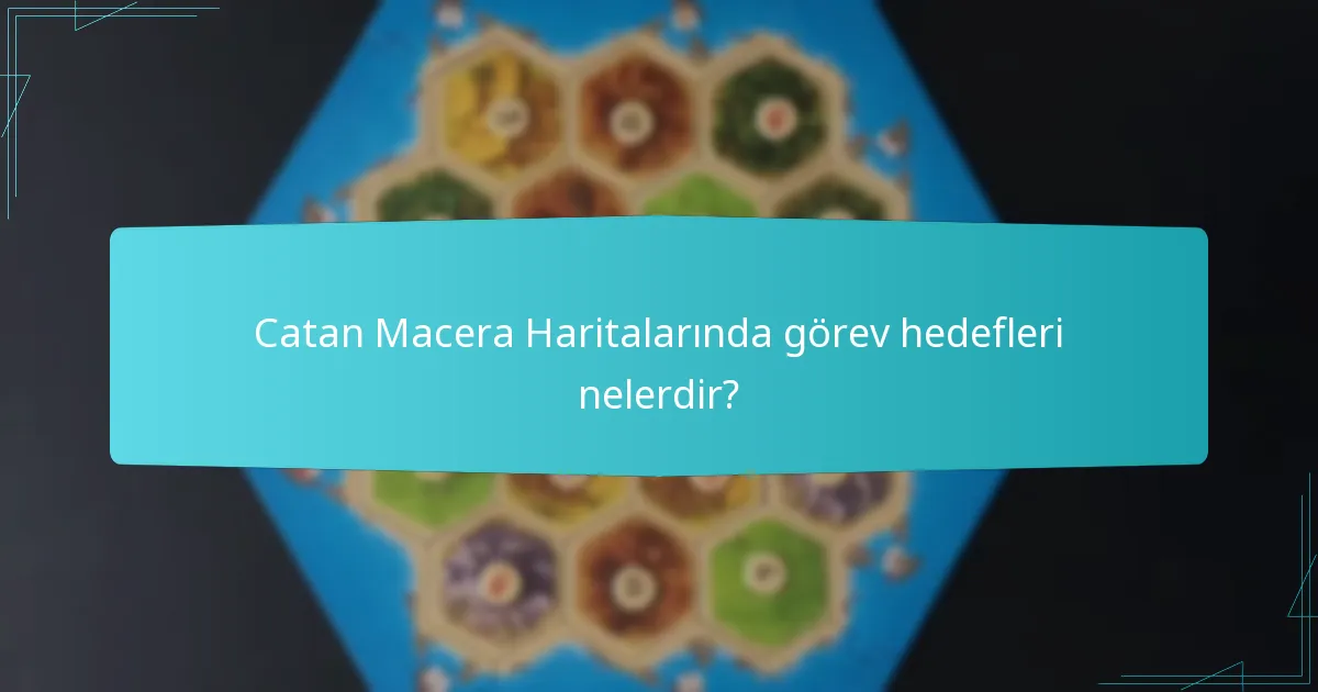 Catan Macera Haritalarında görev hedefleri nelerdir?