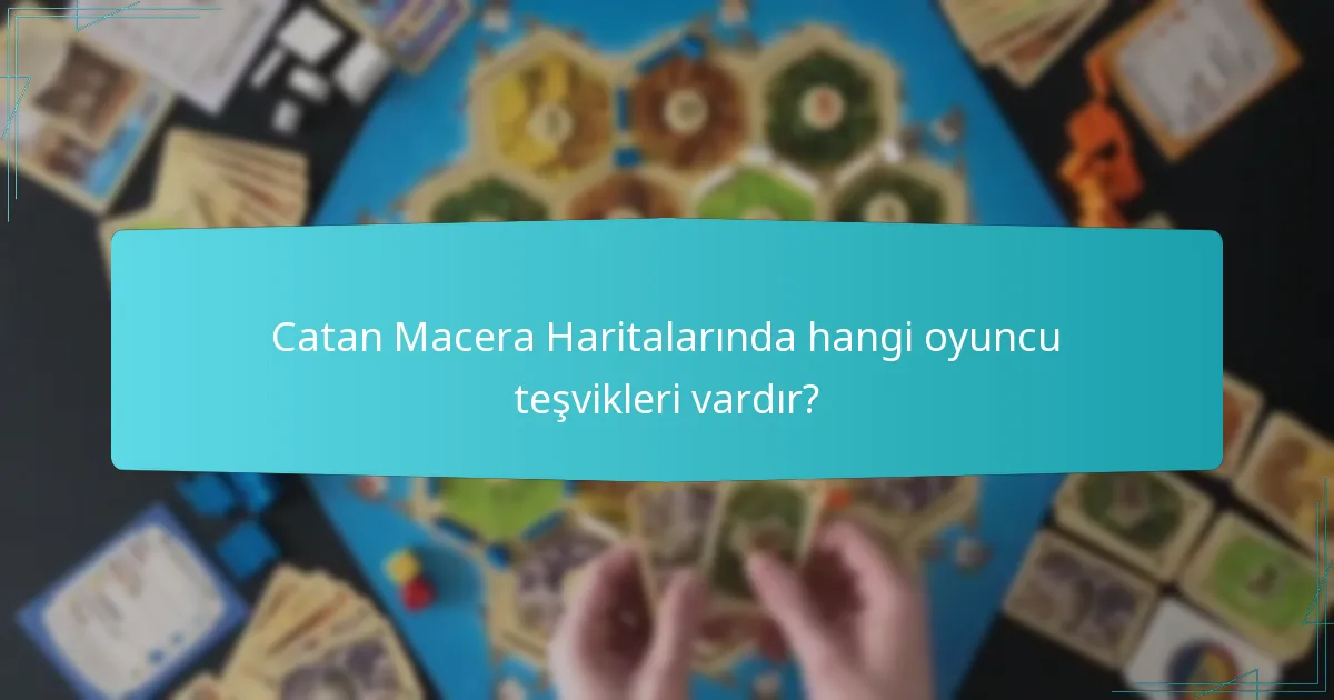Catan Macera Haritalarında hangi oyuncu teşvikleri vardır?