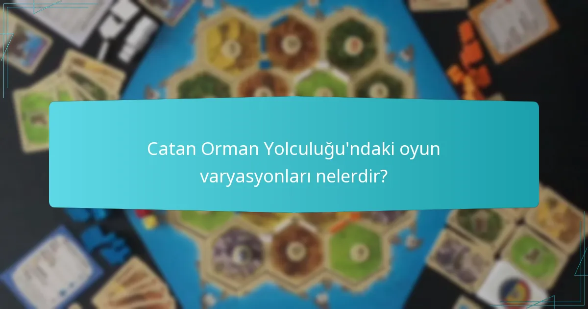 Catan Orman Yolculuğu’ndaki oyun varyasyonları nelerdir?