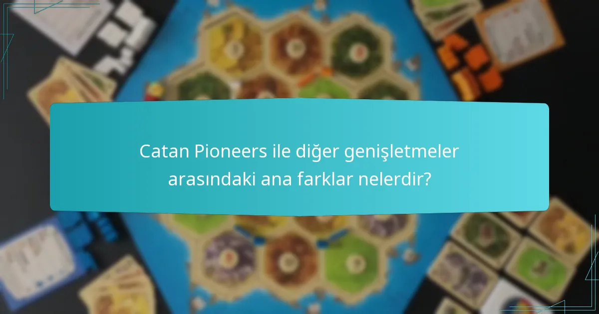 Catan Pioneers ile diğer genişletmeler arasındaki ana farklar nelerdir?