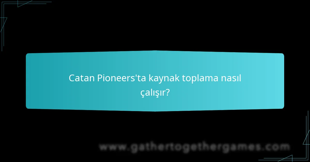 Catan Pioneers’ta kaynak toplama nasıl çalışır?