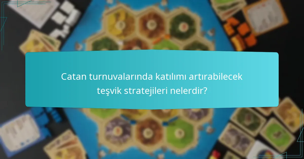 Catan turnuvalarında katılımı artırabilecek teşvik stratejileri nelerdir?