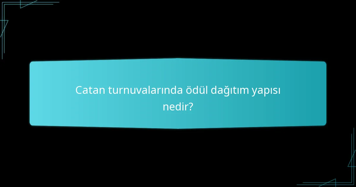Catan turnuvalarında ödül dağıtım yapısı nedir?