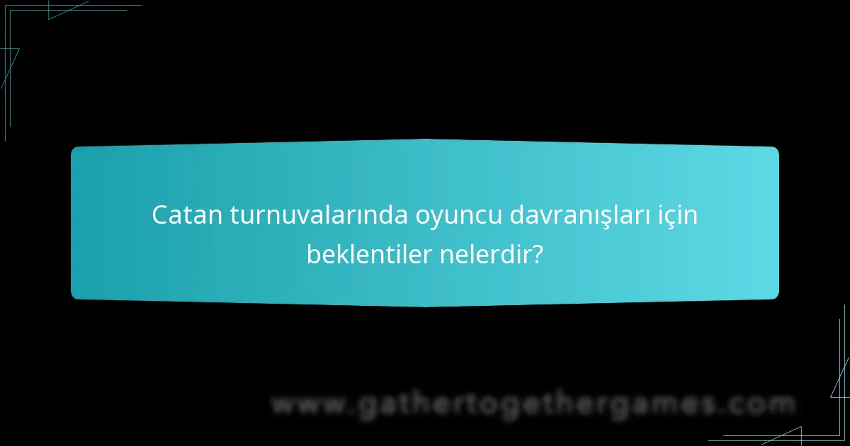 Catan turnuvalarında oyuncu davranışları için beklentiler nelerdir?