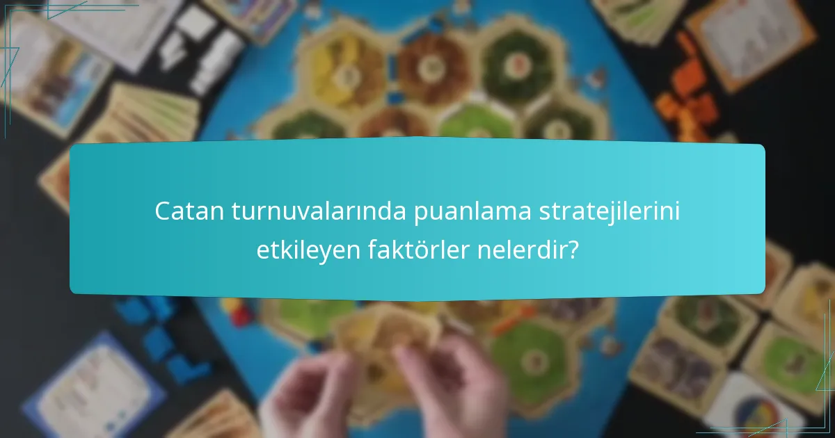 Catan turnuvalarında puanlama stratejilerini etkileyen faktörler nelerdir?