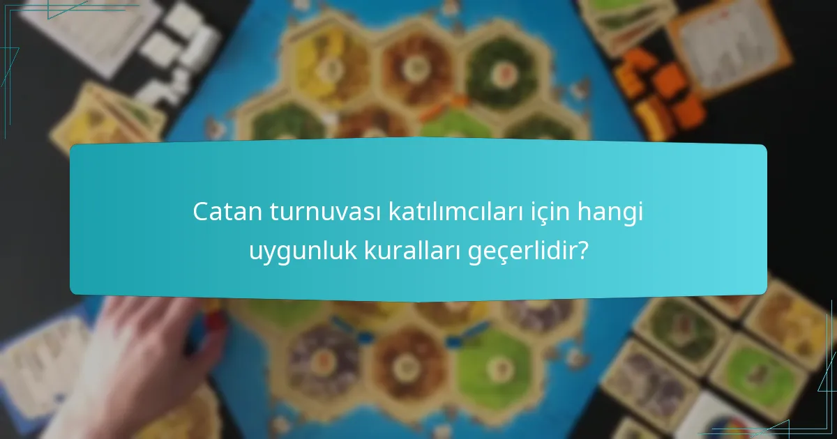 Catan turnuvası katılımcıları için hangi uygunluk kuralları geçerlidir?