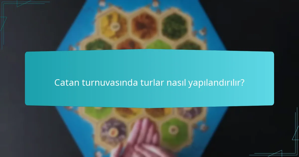 Catan turnuvasında turlar nasıl yapılandırılır?