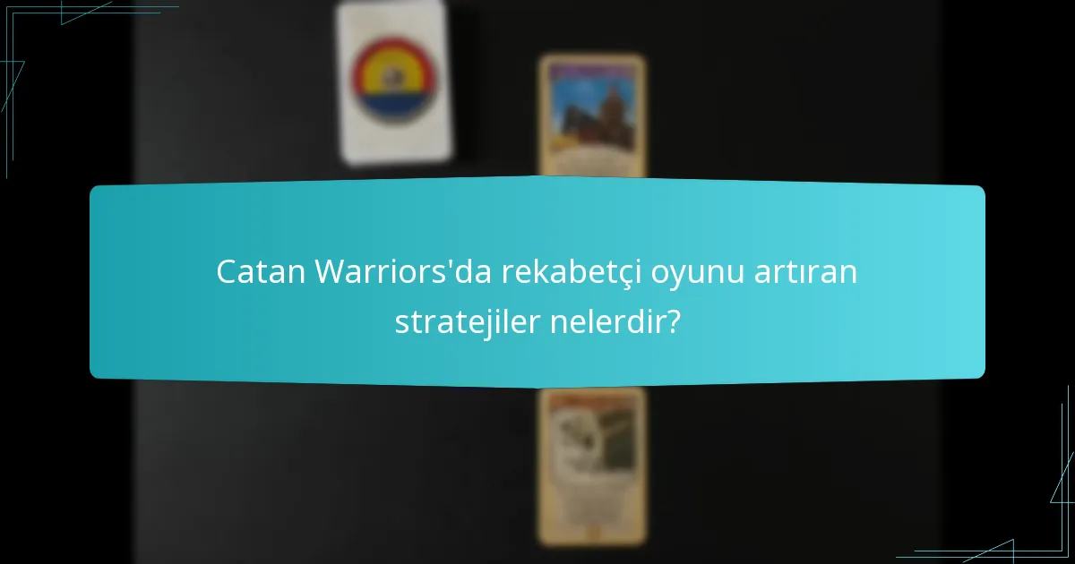 Catan Warriors’da rekabetçi oyunu artıran stratejiler nelerdir?