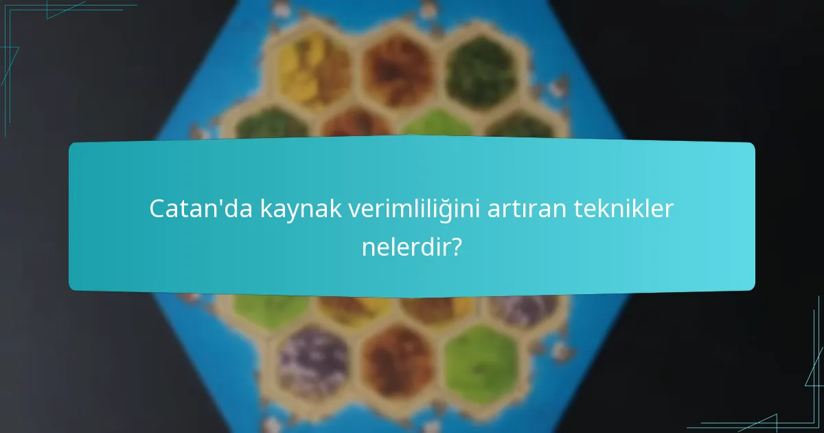 Catan’da kaynak verimliliğini artıran teknikler nelerdir?