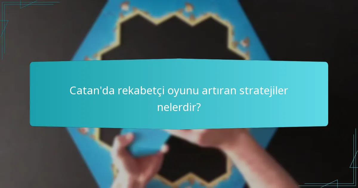 Catan’da rekabetçi oyunu artıran stratejiler nelerdir?