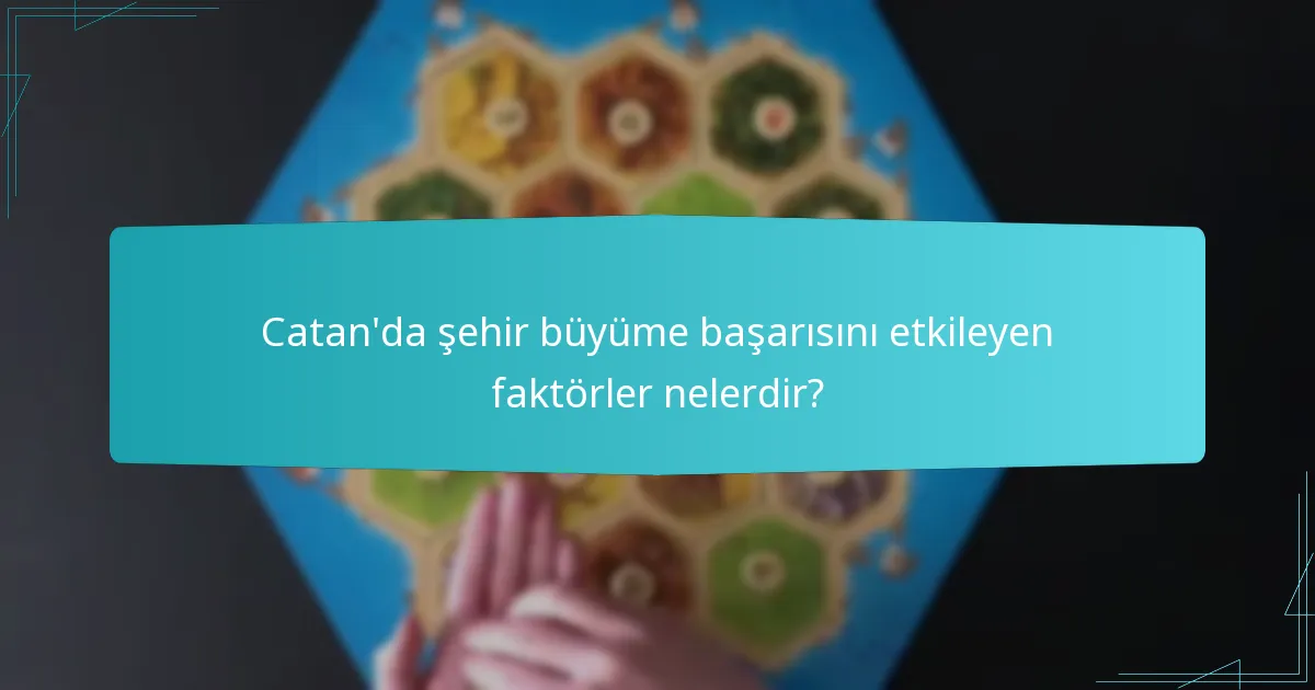 Catan’da şehir büyüme başarısını etkileyen faktörler nelerdir?