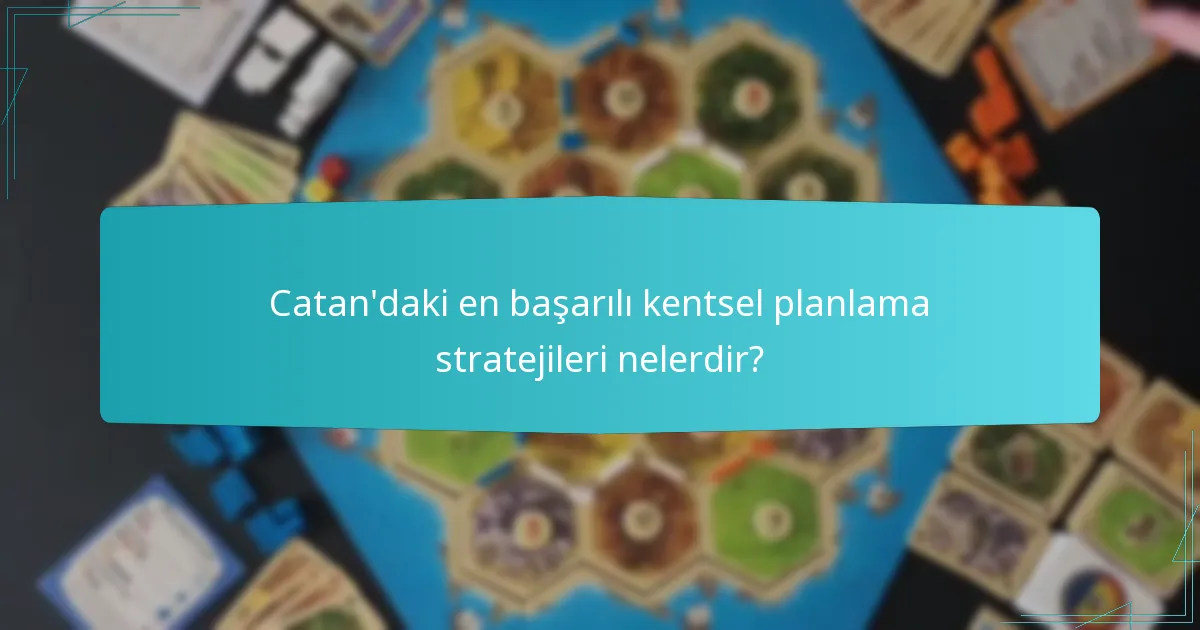 Catan’daki en başarılı kentsel planlama stratejileri nelerdir?