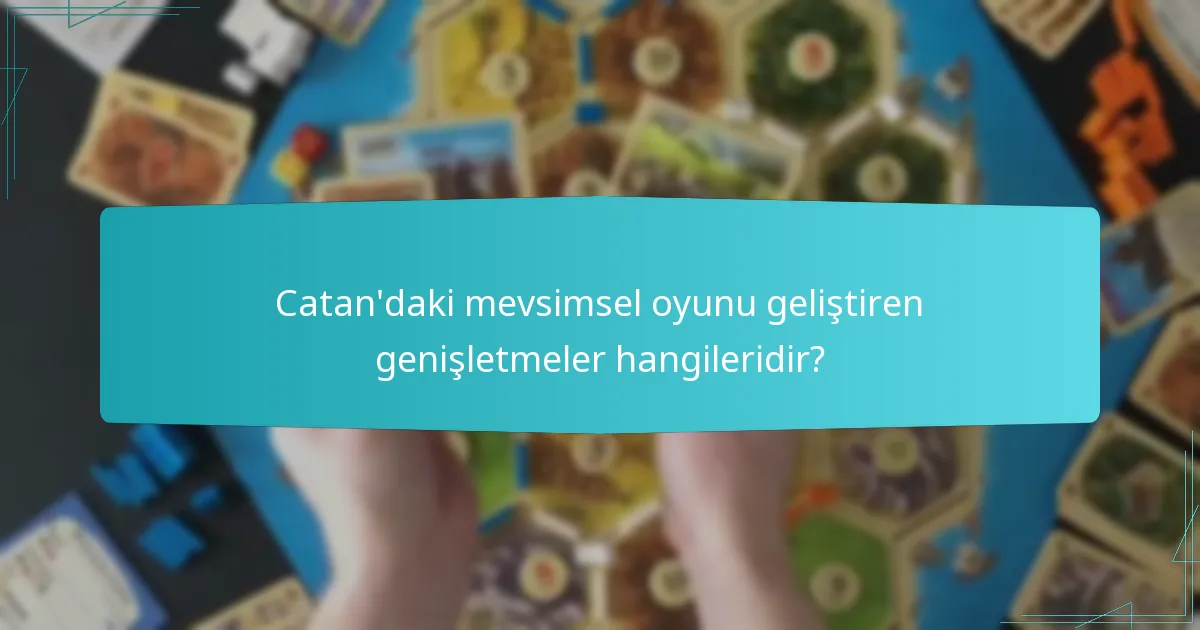 Catan’daki mevsimsel oyunu geliştiren genişletmeler hangileridir?