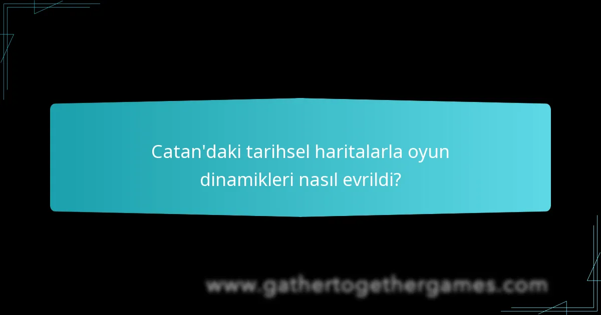 Catan’daki tarihsel haritalarla oyun dinamikleri nasıl evrildi?