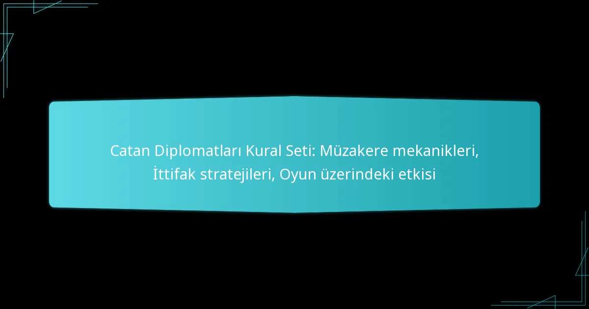 Catan Diplomatları Kural Seti: Müzakere mekanikleri, İttifak stratejileri, Oyun üzerindeki etkisi