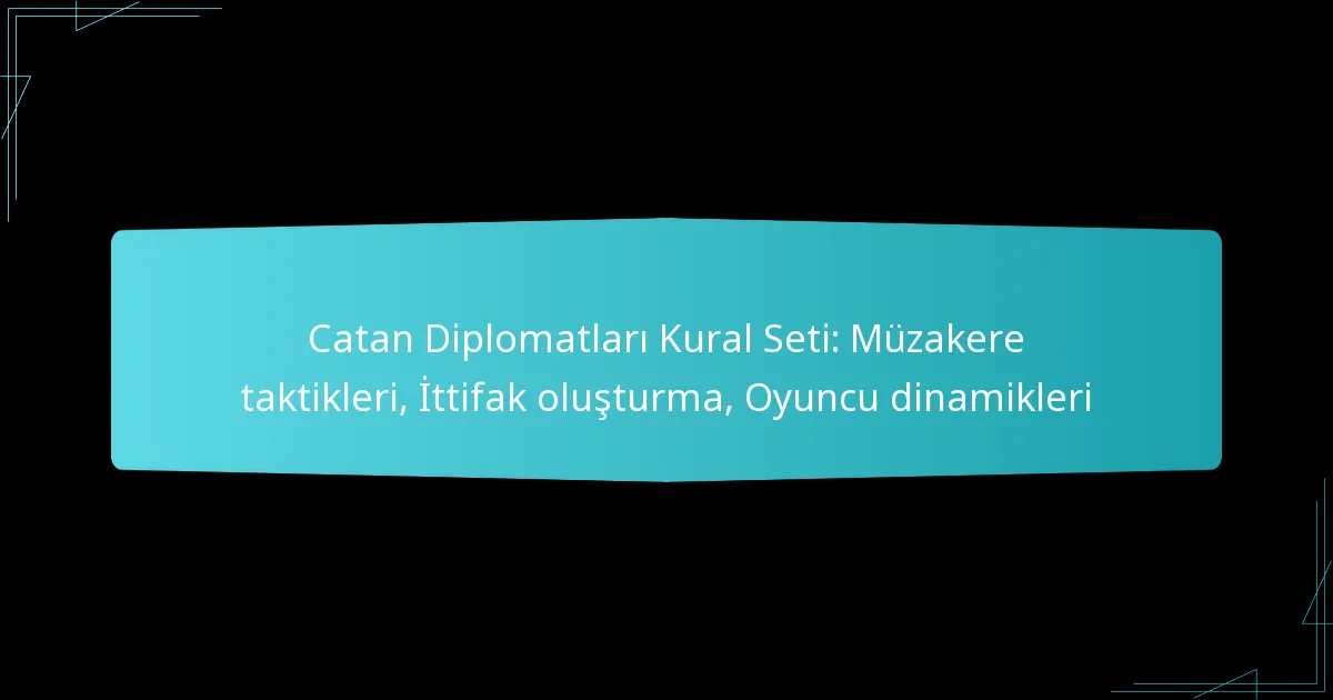 Catan Diplomatları Kural Seti: Müzakere taktikleri, İttifak oluşturma, Oyuncu dinamikleri