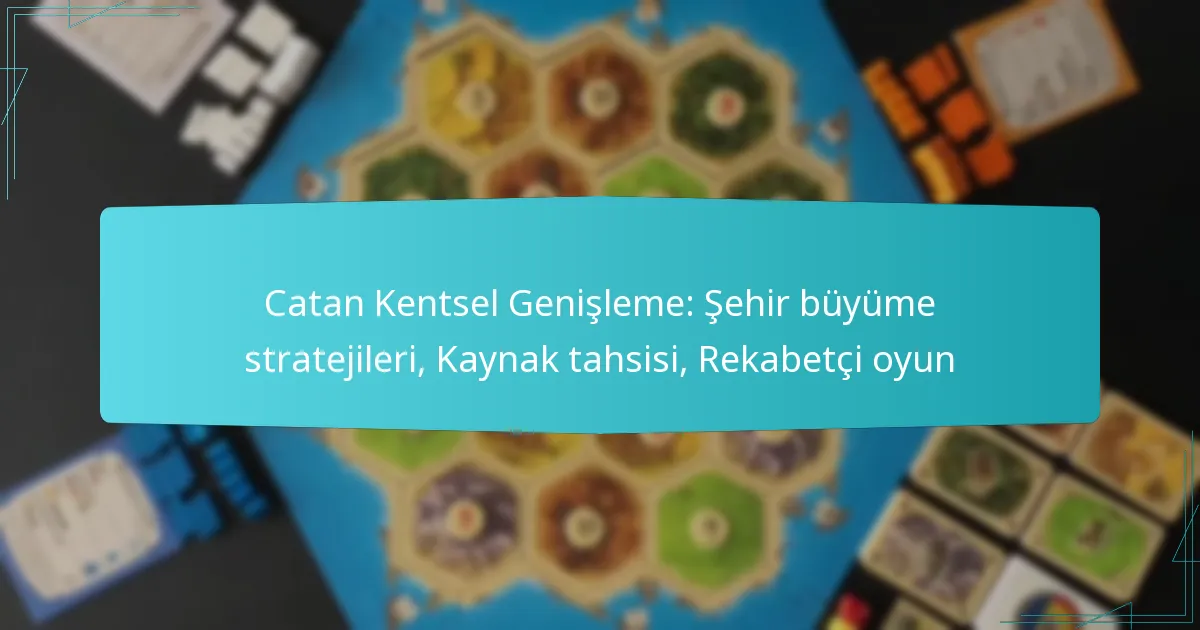 Catan Kentsel Genişleme: Şehir büyüme stratejileri, Kaynak tahsisi, Rekabetçi oyun