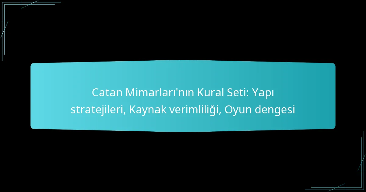 Catan Mimarları’nın Kural Seti: Yapı stratejileri, Kaynak verimliliği, Oyun dengesi