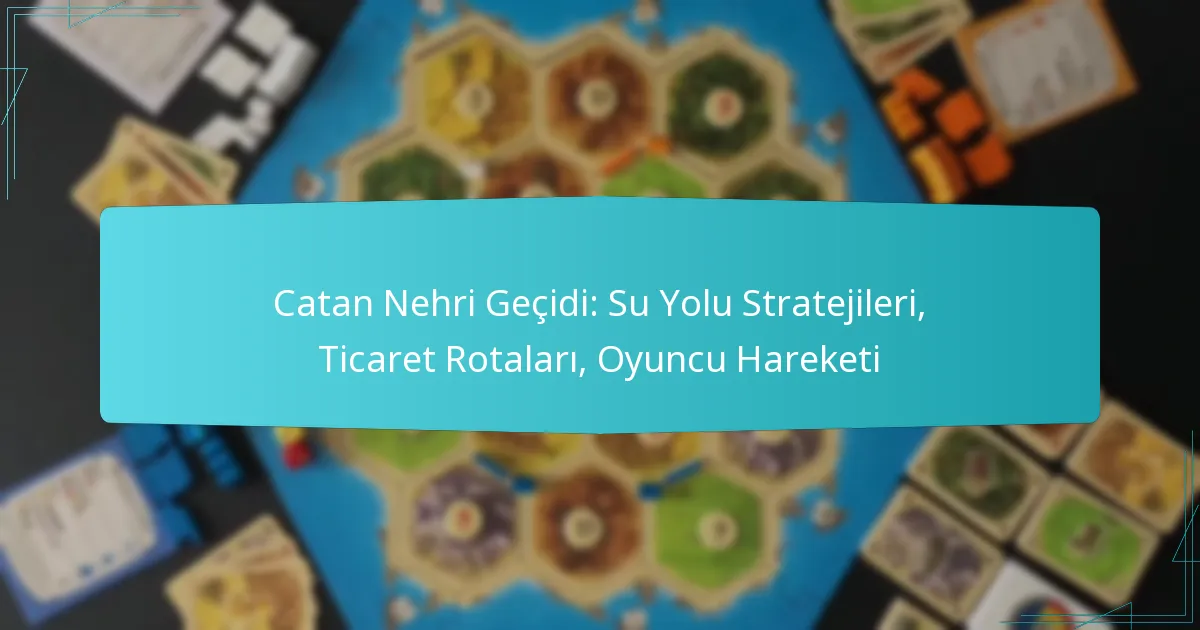 Catan Nehri Geçidi: Su Yolu Stratejileri, Ticaret Rotaları, Oyuncu Hareketi