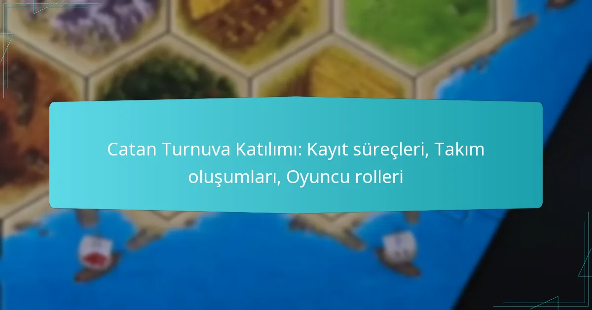Catan Turnuva Katılımı: Kayıt süreçleri, Takım oluşumları, Oyuncu rolleri