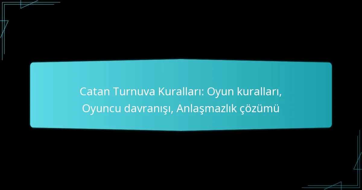 Catan Turnuva Kuralları: Oyun kuralları, Oyuncu davranışı, Anlaşmazlık çözümü