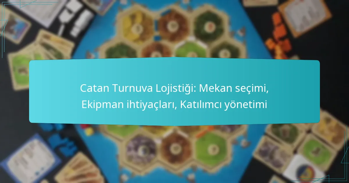 Catan Turnuva Lojistiği: Mekan seçimi, Ekipman ihtiyaçları, Katılımcı yönetimi