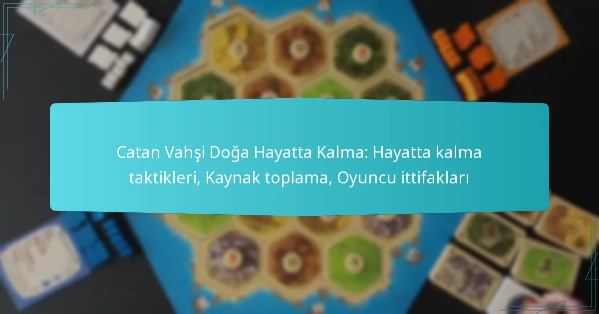 Catan Vahşi Doğa Hayatta Kalma: Hayatta kalma taktikleri, Kaynak toplama, Oyuncu ittifakları