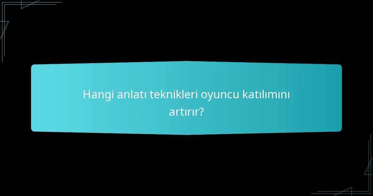 Hangi anlatı teknikleri oyuncu katılımını artırır?