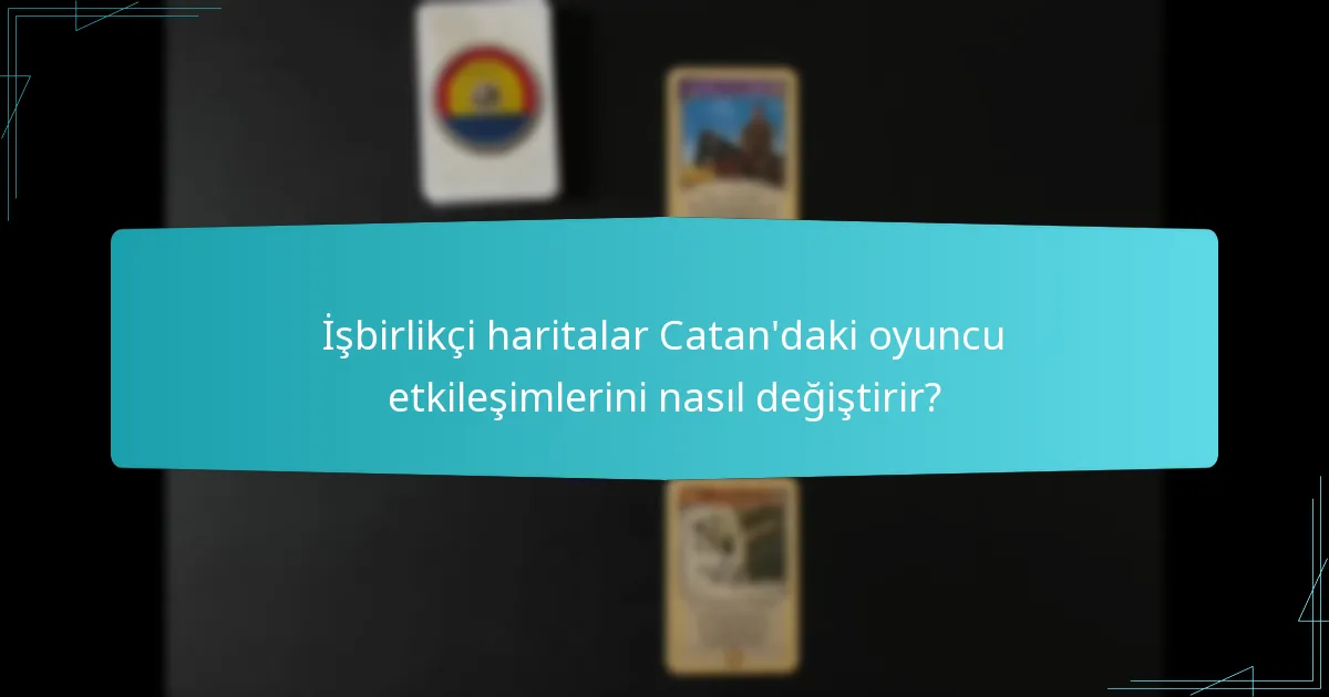 İşbirlikçi haritalar Catan’daki oyuncu etkileşimlerini nasıl değiştirir?