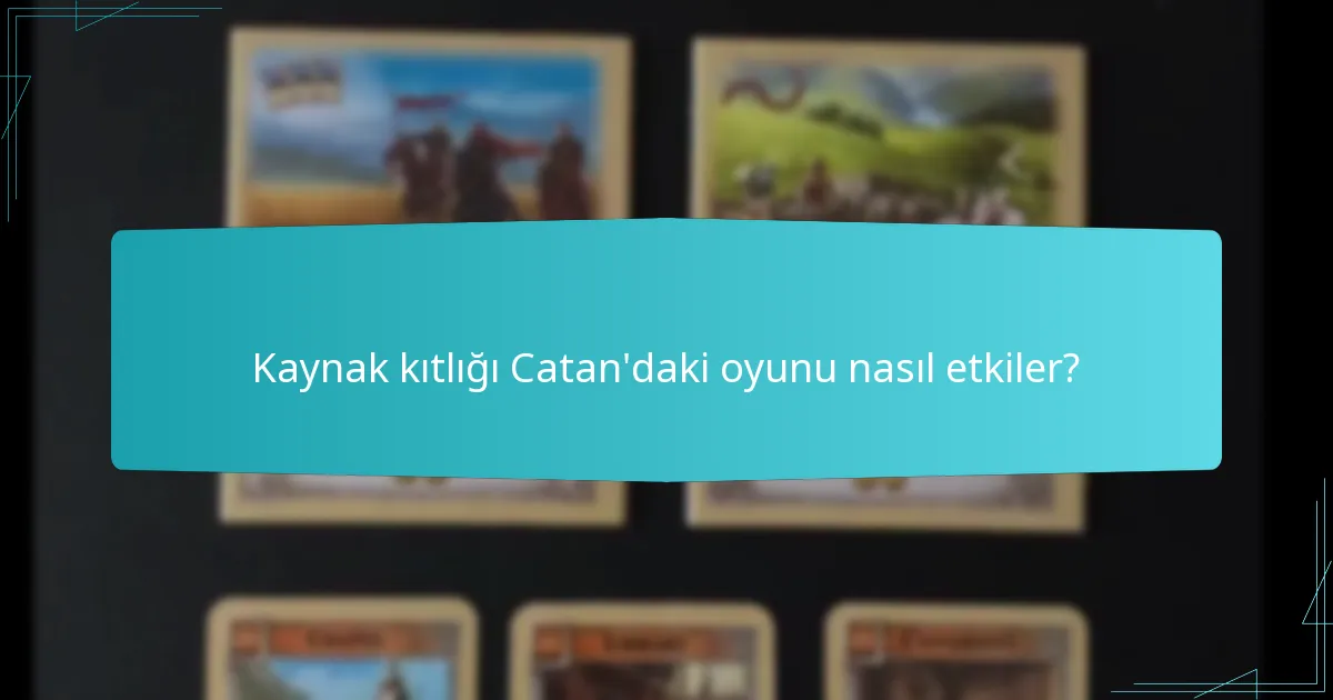 Kaynak kıtlığı Catan’daki oyunu nasıl etkiler?