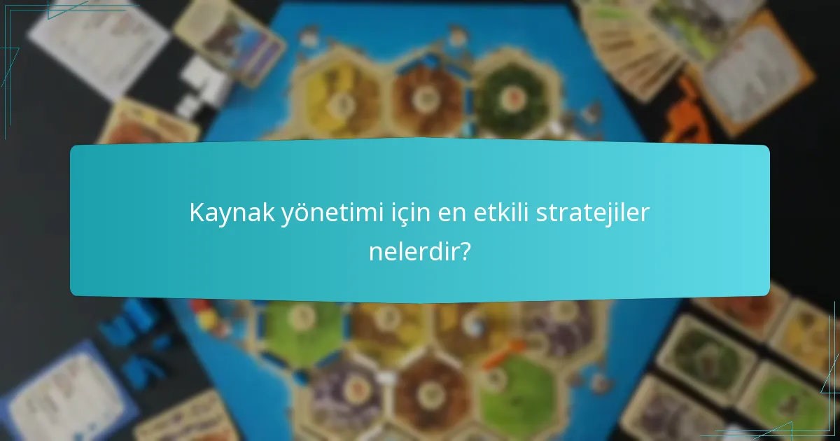 Kaynak yönetimi için en etkili stratejiler nelerdir?
