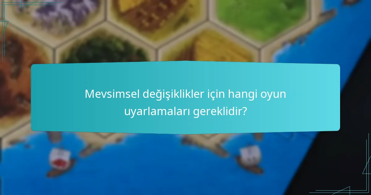 Mevsimsel değişiklikler için hangi oyun uyarlamaları gereklidir?