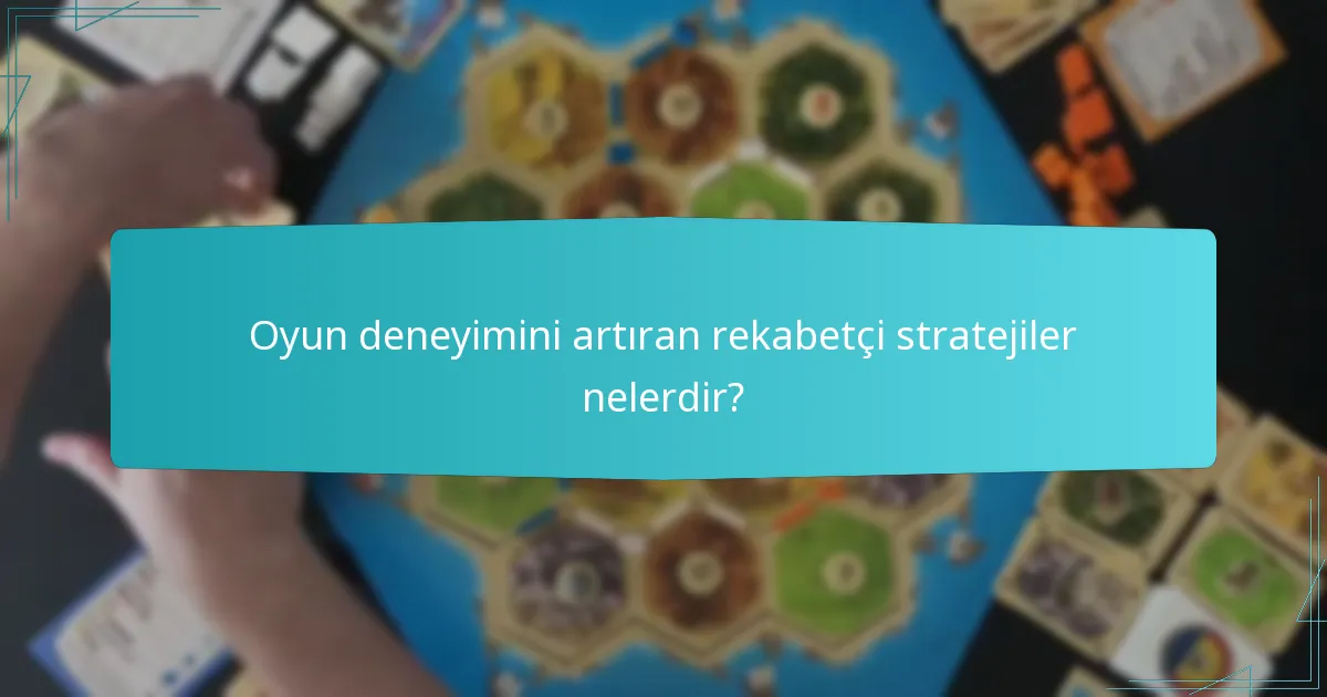 Oyun deneyimini artıran rekabetçi stratejiler nelerdir?