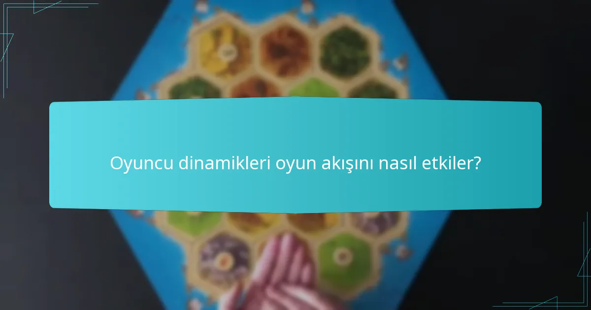 Oyuncu dinamikleri oyun akışını nasıl etkiler?