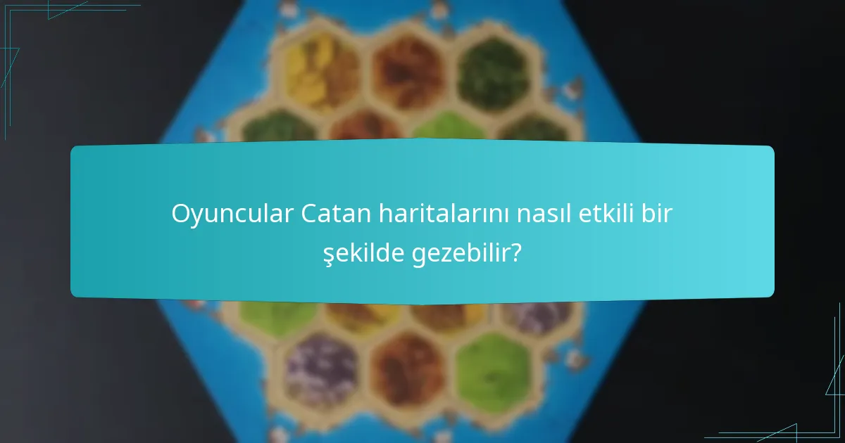 Oyuncular Catan haritalarını nasıl etkili bir şekilde gezebilir?