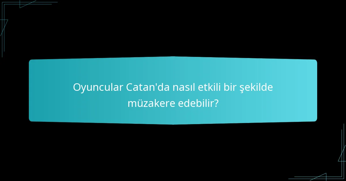 Oyuncular Catan’da nasıl etkili bir şekilde müzakere edebilir?