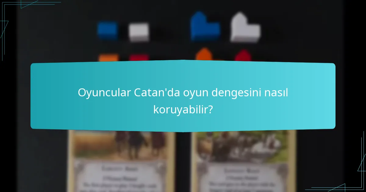 Oyuncular Catan’da oyun dengesini nasıl koruyabilir?