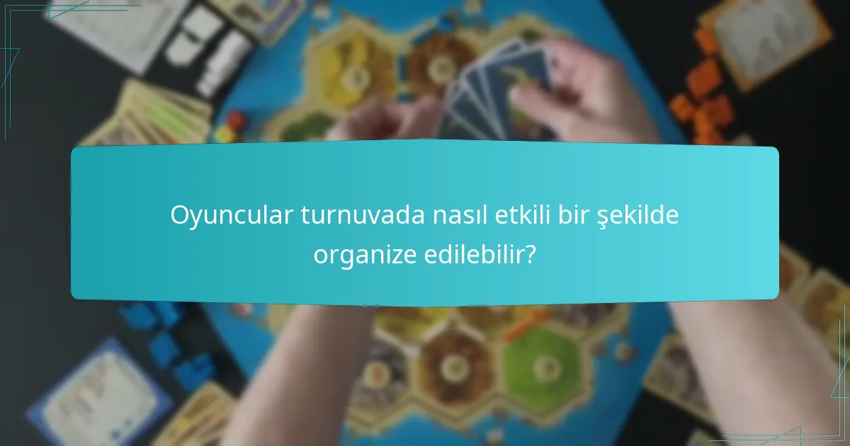 Oyuncular turnuvada nasıl etkili bir şekilde organize edilebilir?
