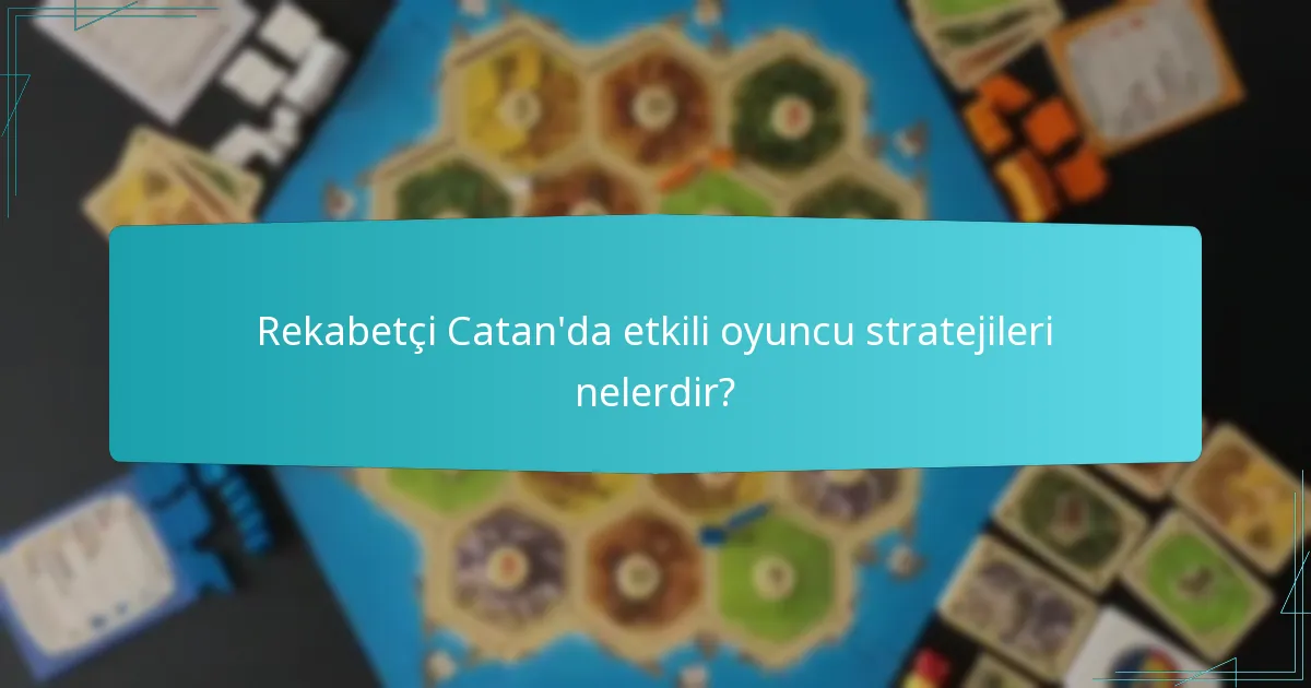 Rekabetçi Catan’da etkili oyuncu stratejileri nelerdir?