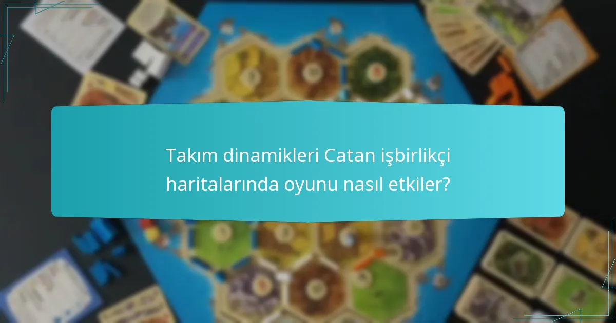 Takım dinamikleri Catan işbirlikçi haritalarında oyunu nasıl etkiler?